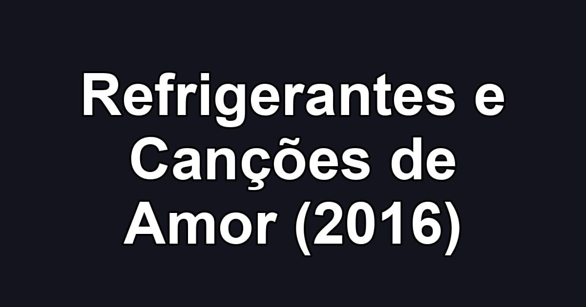 Refrigerantes e Canções de Amor (2016)