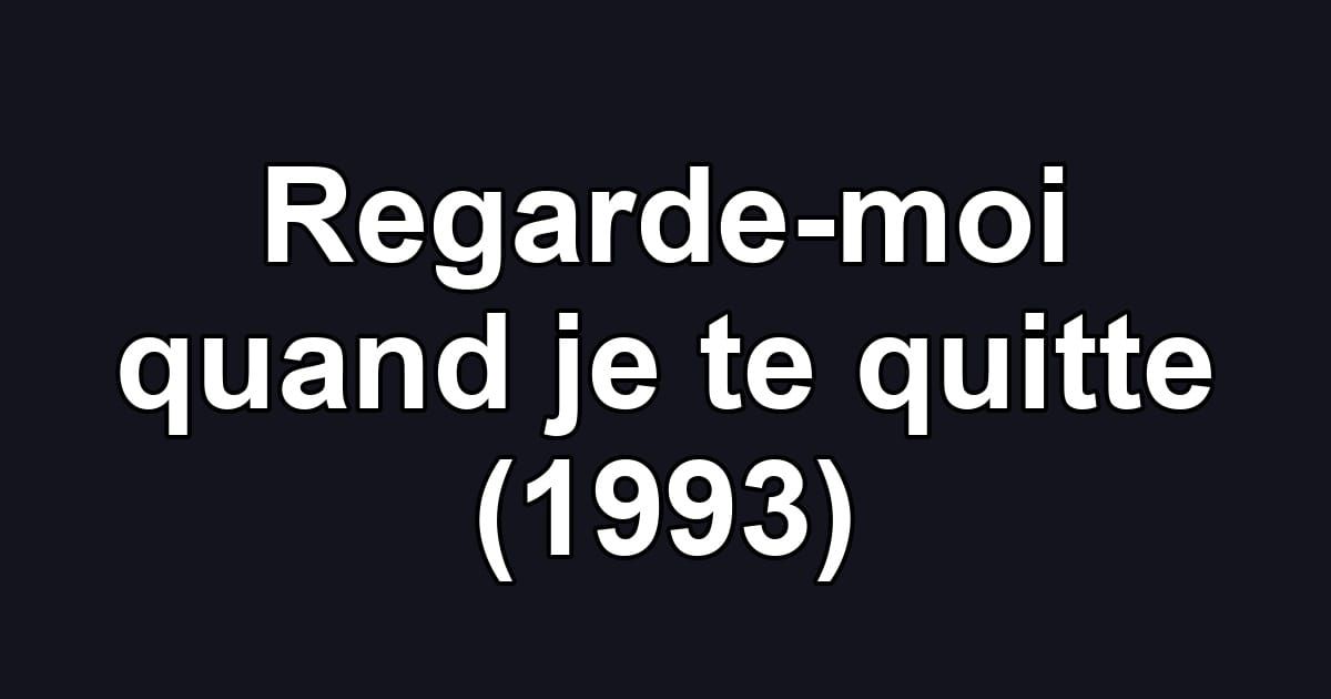 Regarde-moi quand je te quitte (1993)
