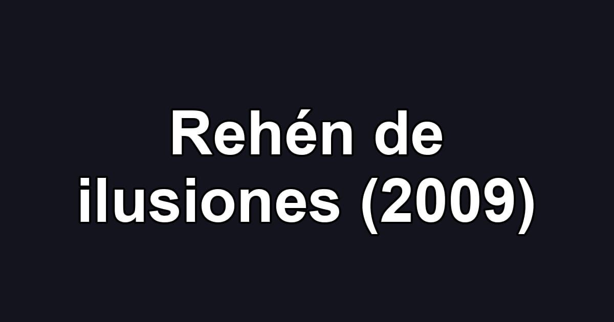Rehén de ilusiones (2009)