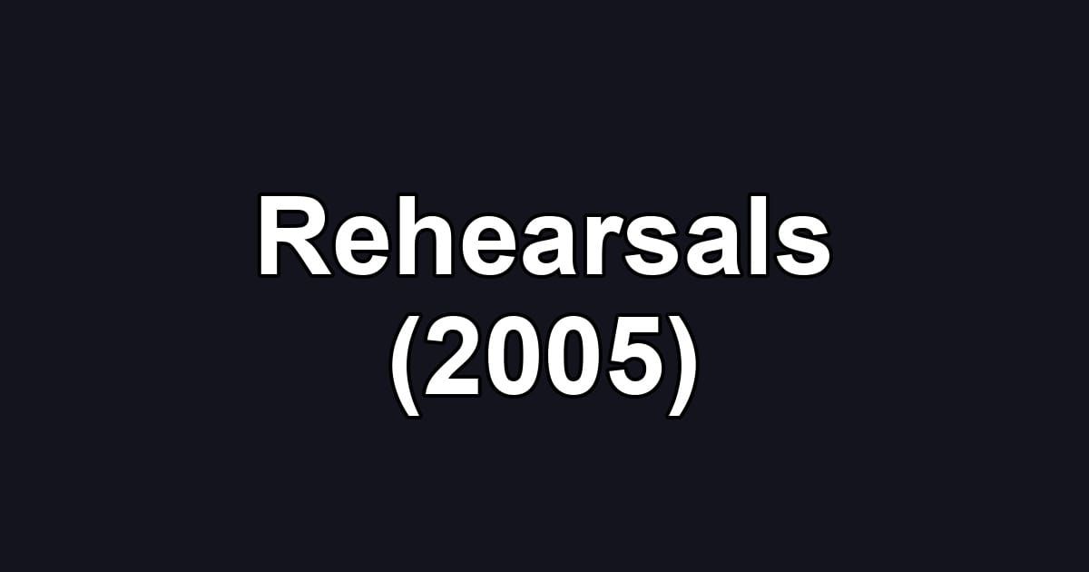 Rehearsals (2005)