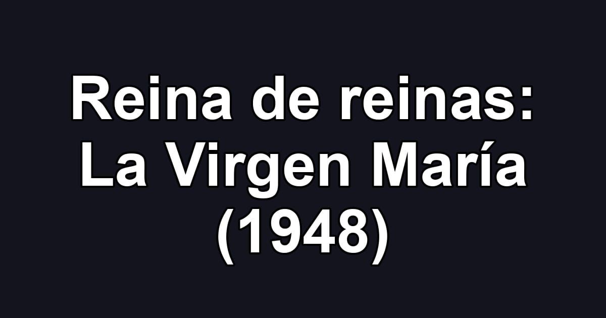 Reina de reinas: La Virgen María (1948)