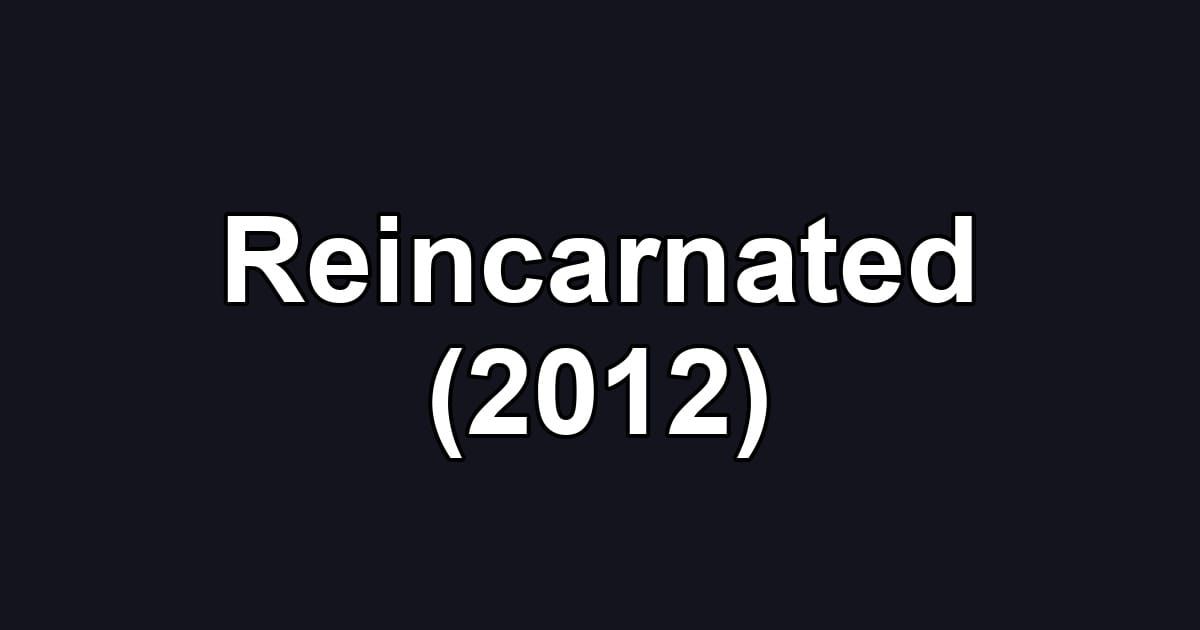 Reincarnated (2012)
