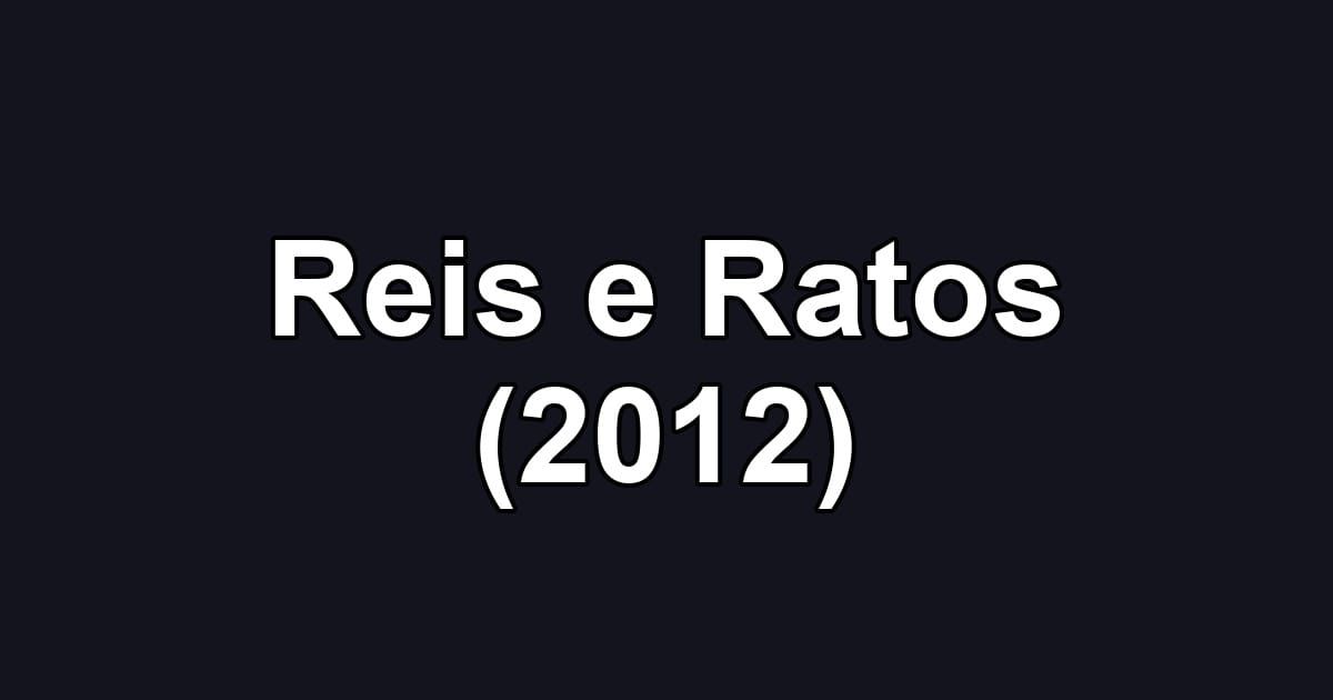 Reis e Ratos (2012)