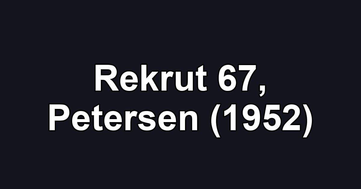 Rekrut 67, Petersen (1952)