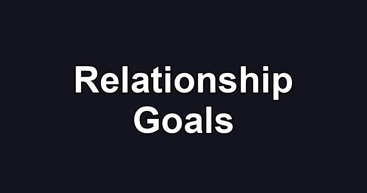 Relationship Goals