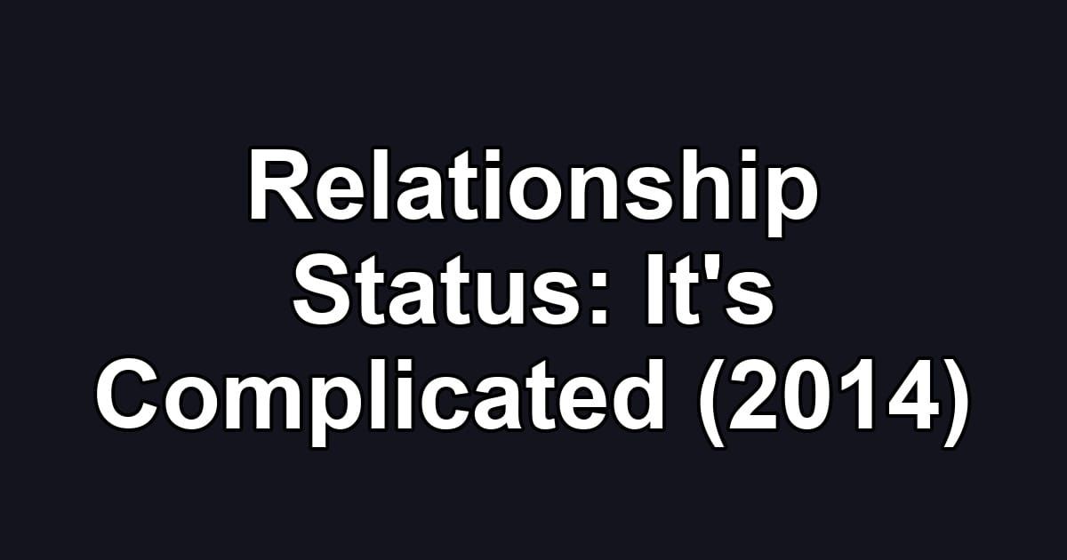 Relationship Status: It's Complicated (2014)