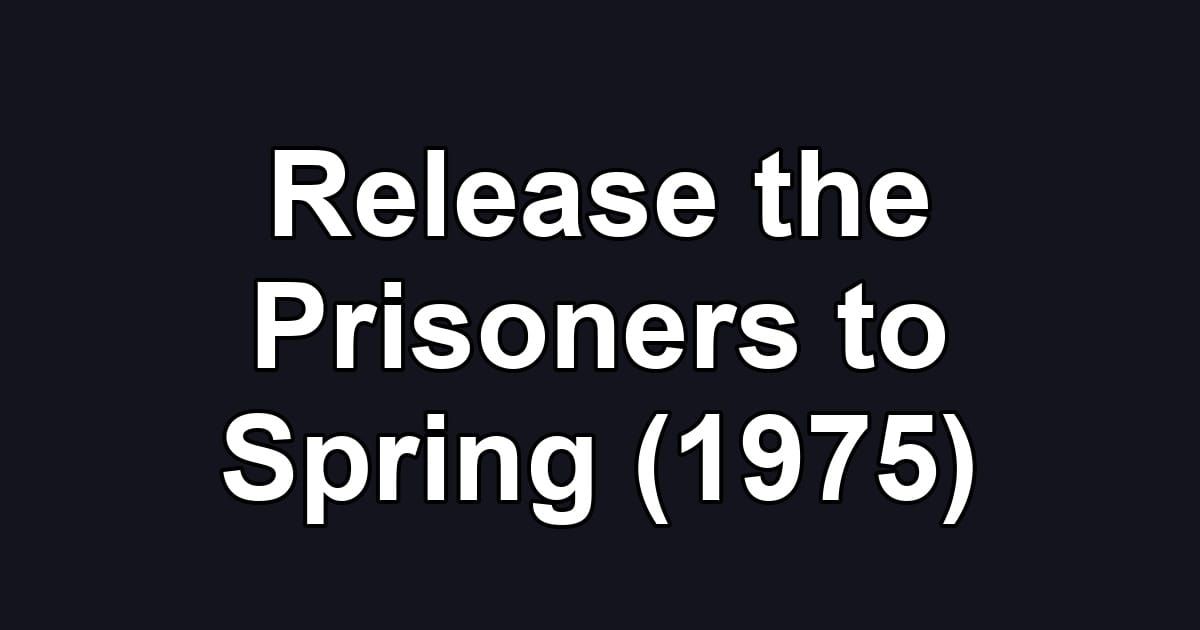 Release the Prisoners to Spring (1975)