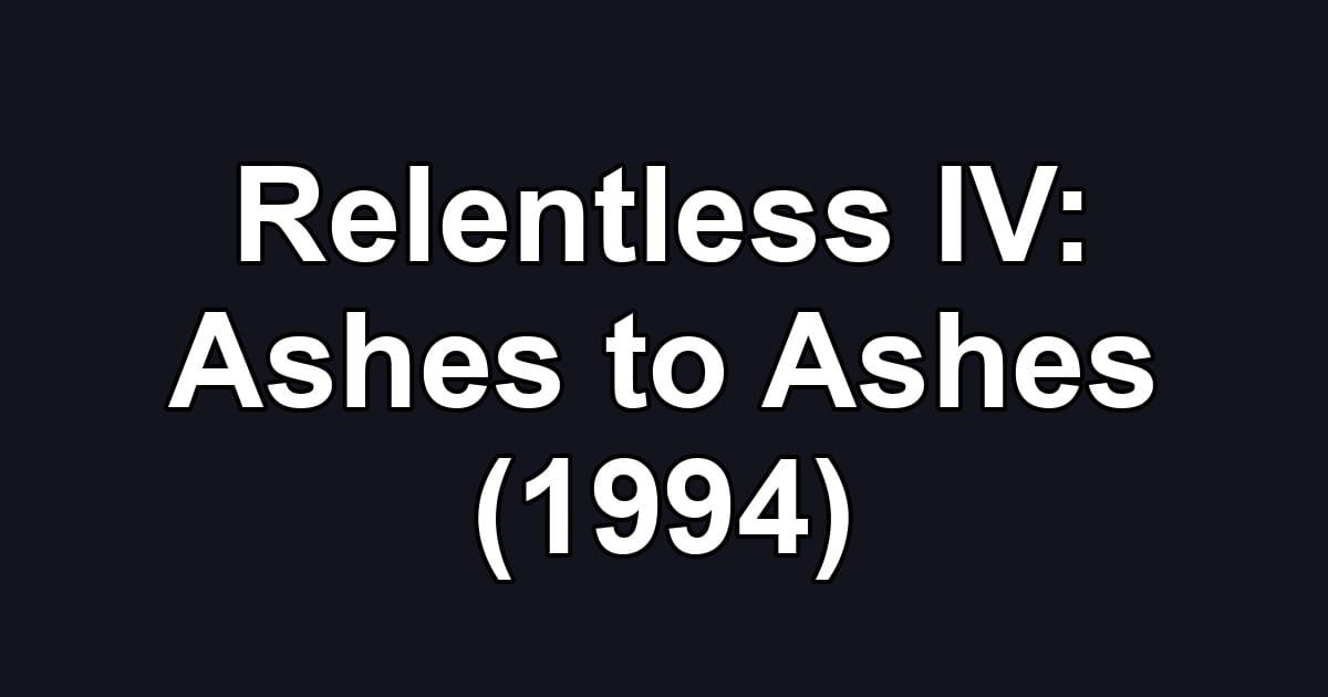 Relentless IV: Ashes to Ashes (1994)