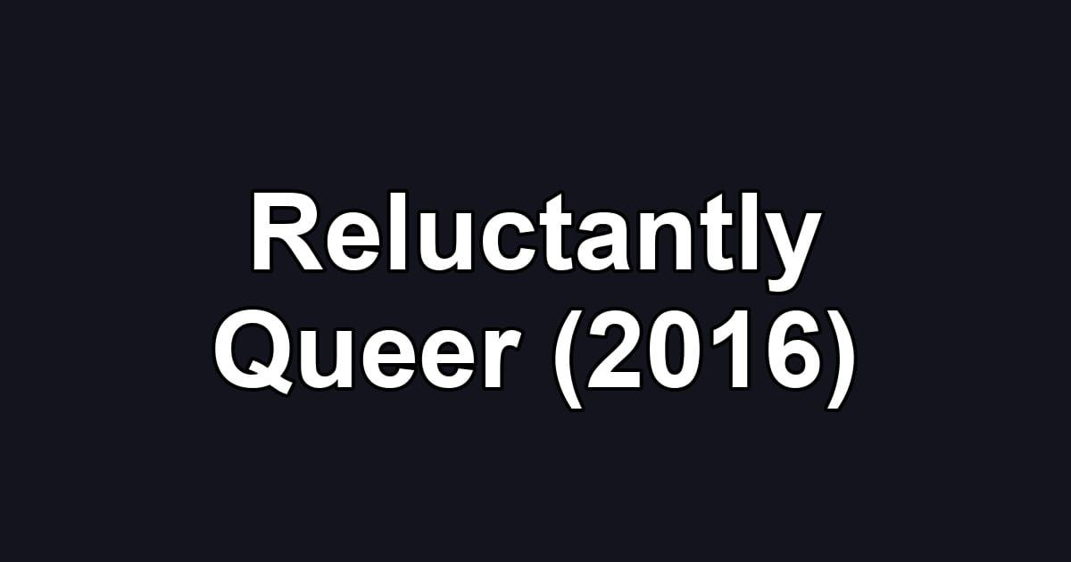 Reluctantly Queer (2016)