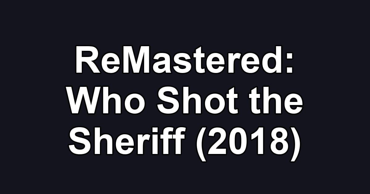 ReMastered: Who Shot the Sheriff (2018)