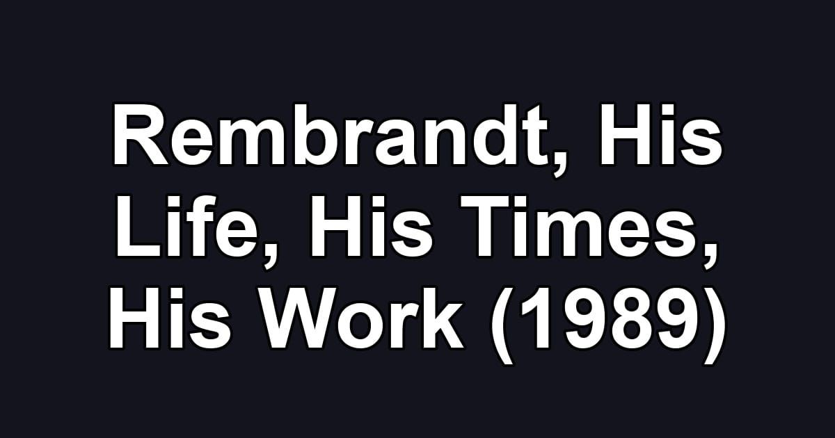 Rembrandt, His Life, His Times, His Work (1989)