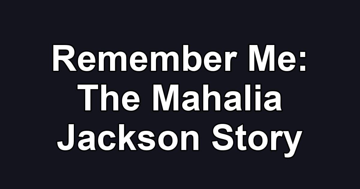 Remember Me: The Mahalia Jackson Story