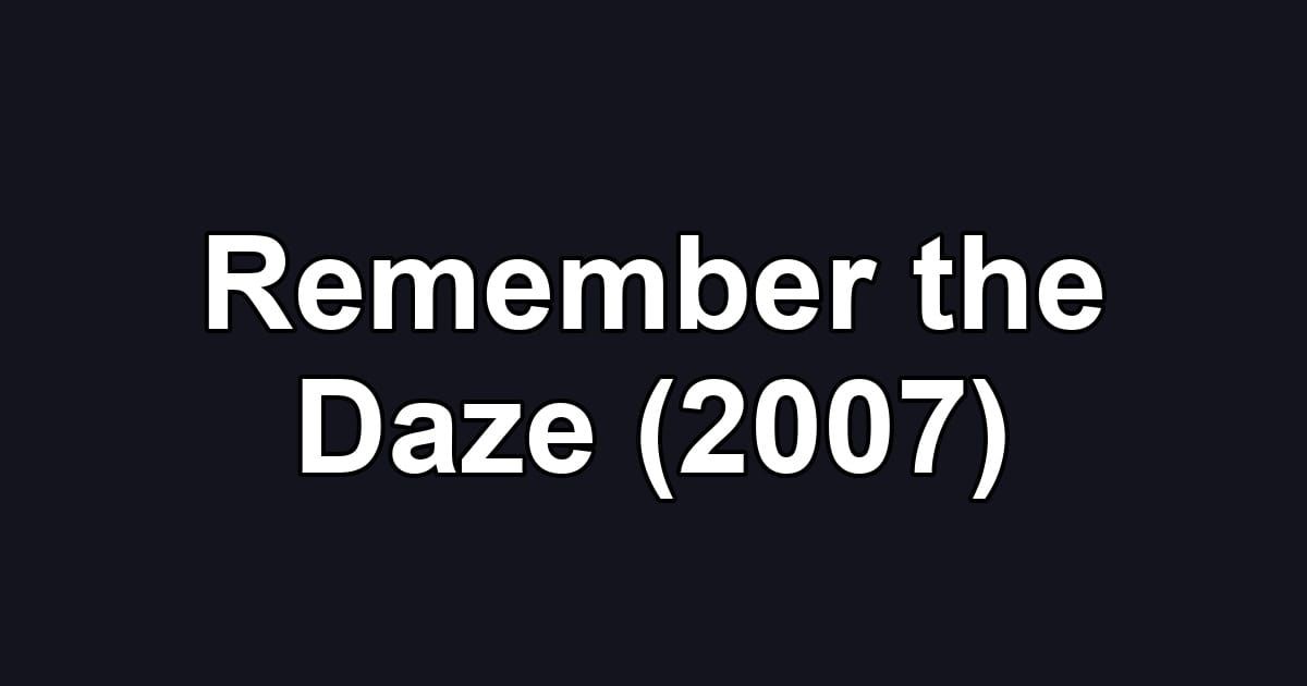 Remember the Daze (2007)