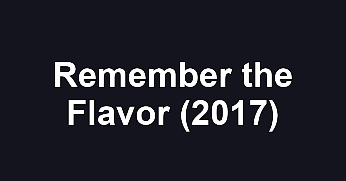 Remember the Flavor (2017)