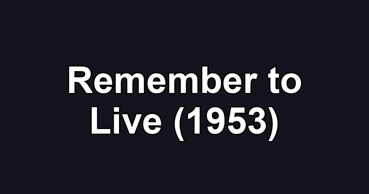Remember to Live (1953)