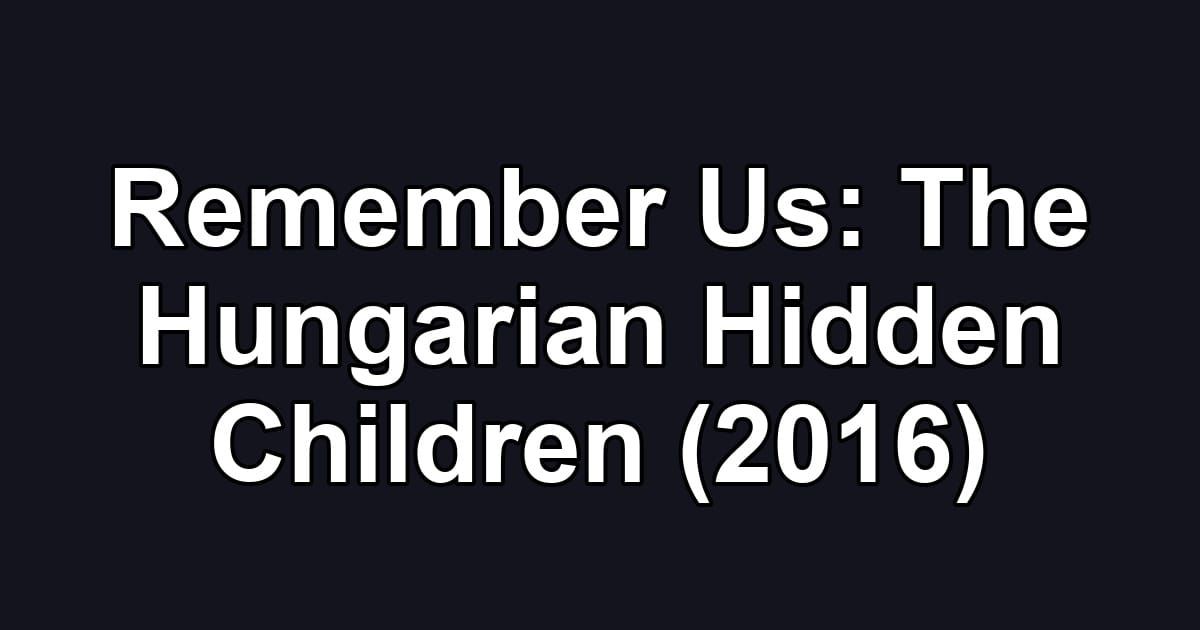 Remember Us: The Hungarian Hidden Children (2016)