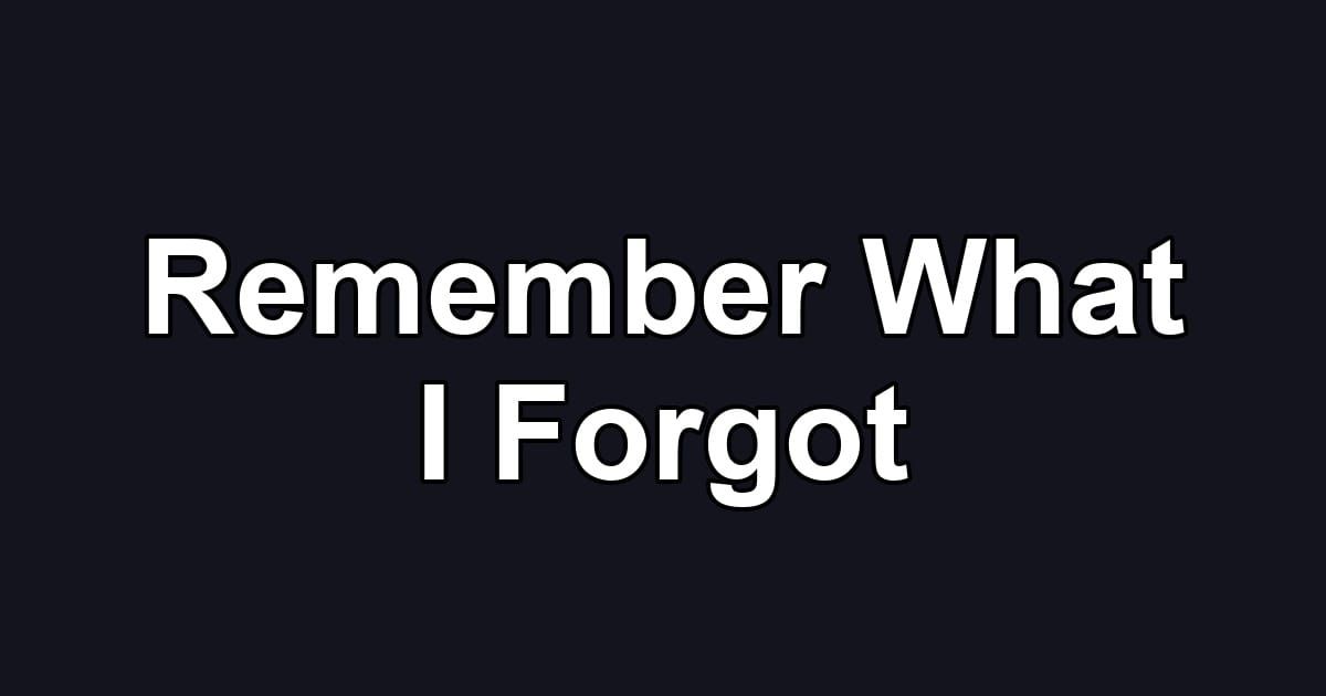 Remember What I Forgot