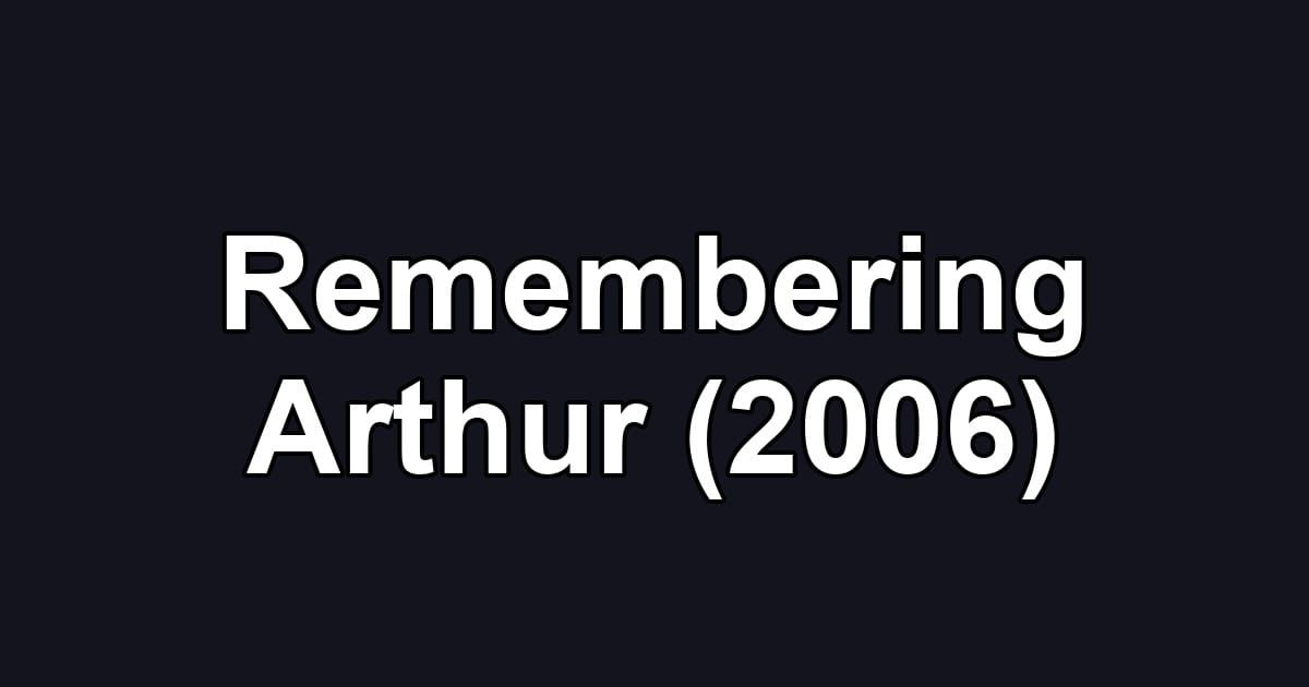 Remembering Arthur (2006)