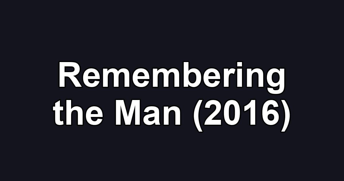 Remembering the Man (2016)