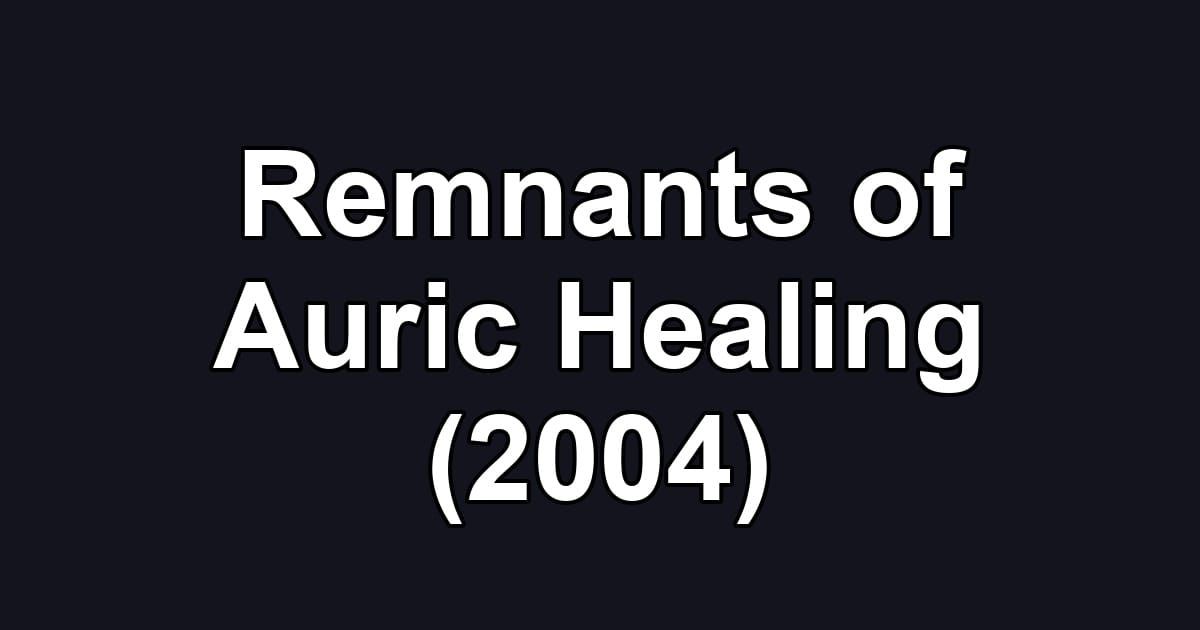 Remnants of Auric Healing (2004)
