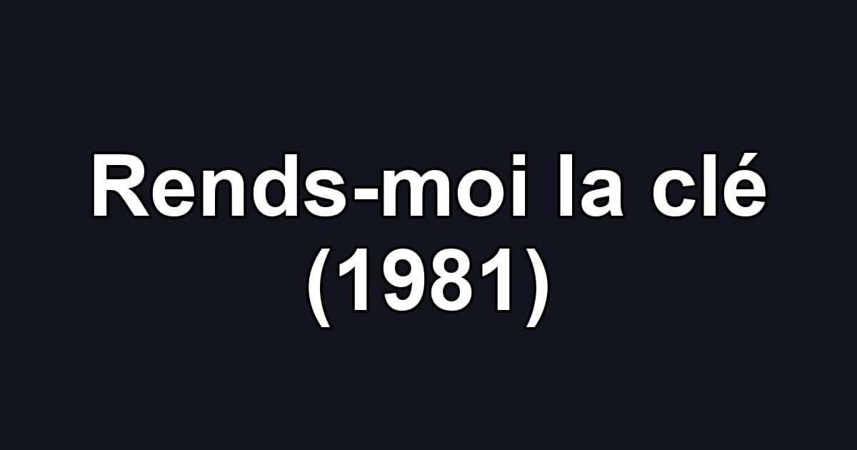 Rends-moi la clé (1981)