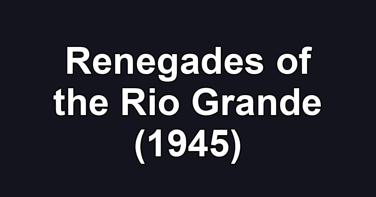 Renegades of the Rio Grande (1945)