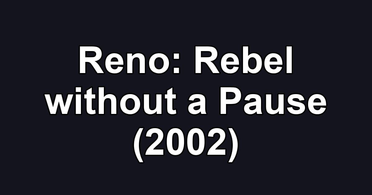 Reno: Rebel without a Pause (2002)
