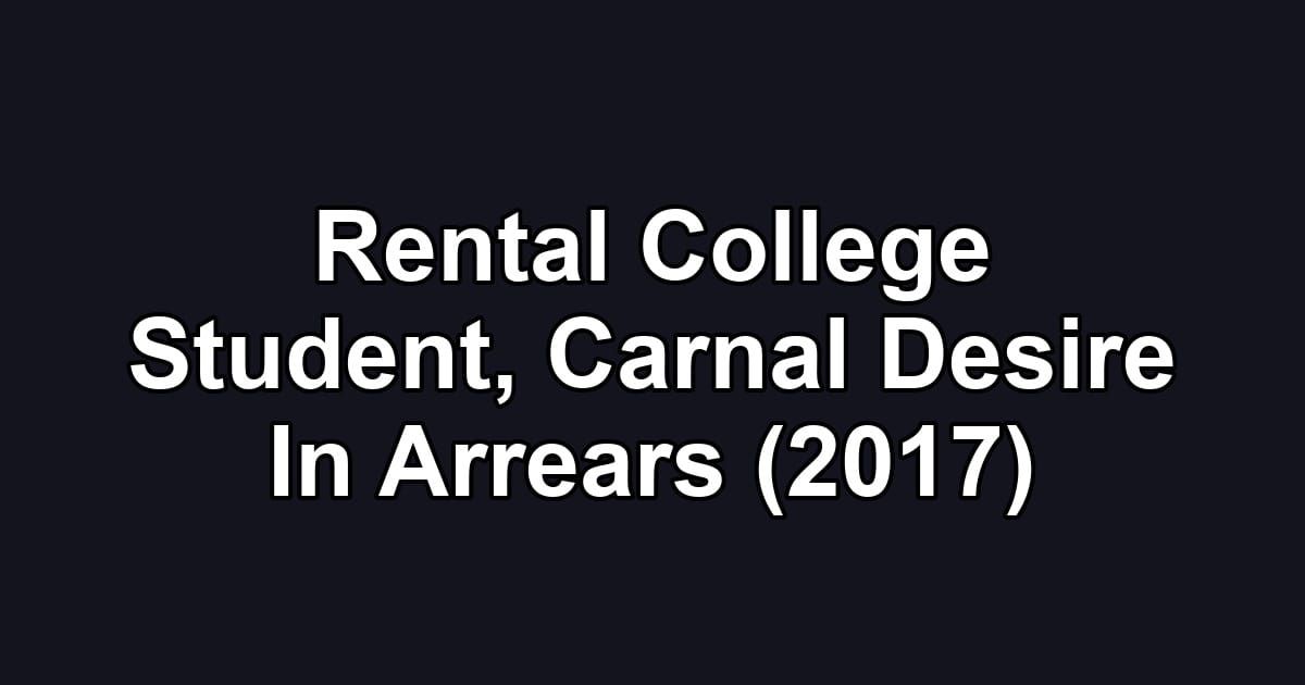 Rental College Student, Carnal Desire In Arrears (2017)