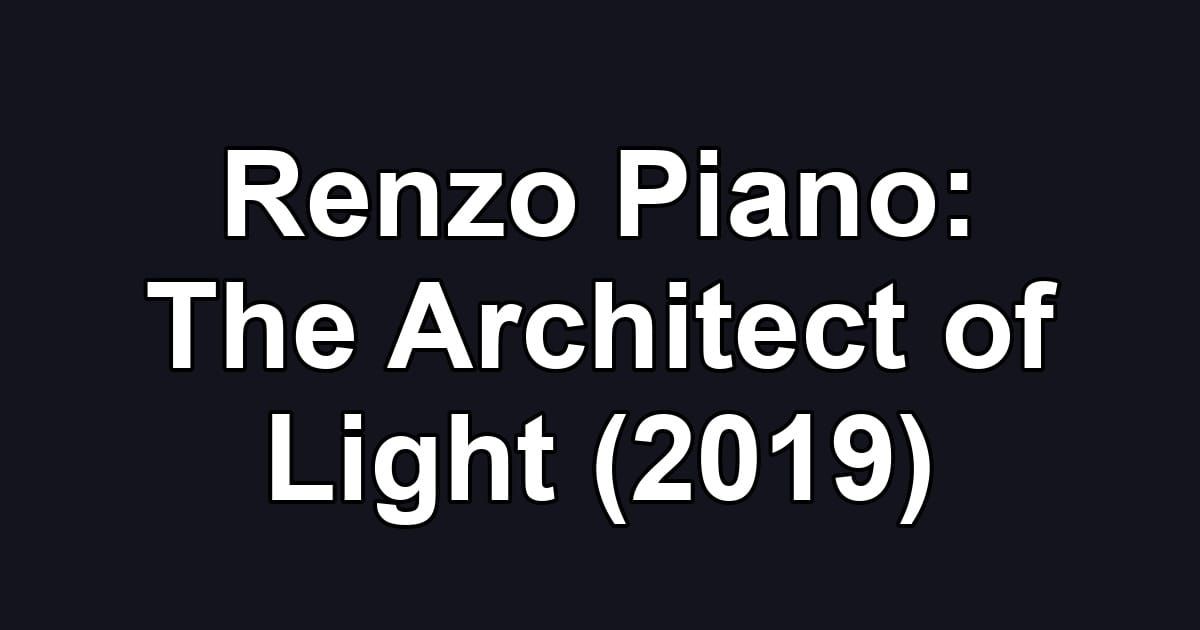 Renzo Piano: The Architect of Light (2019)