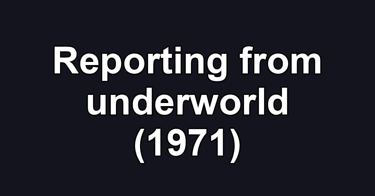 Reporting from underworld (1971)