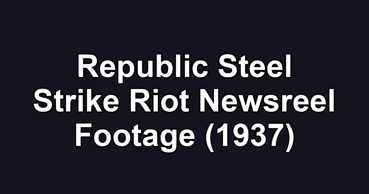 Republic Steel Strike Riot Newsreel Footage (1937)