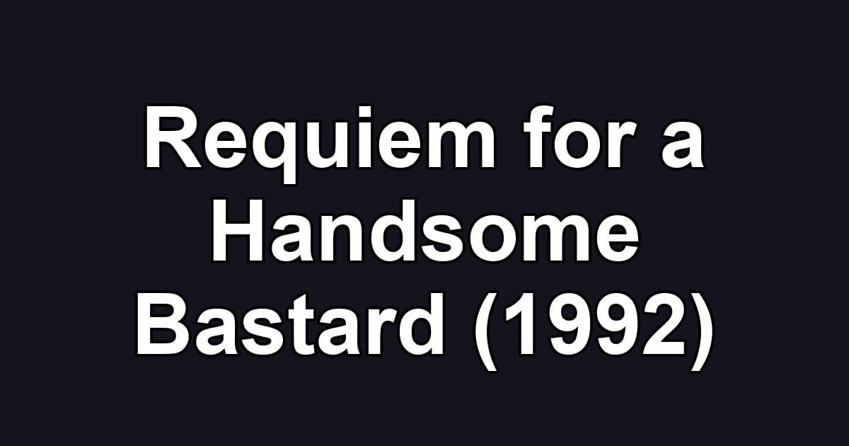Requiem for a Handsome Bastard (1992)