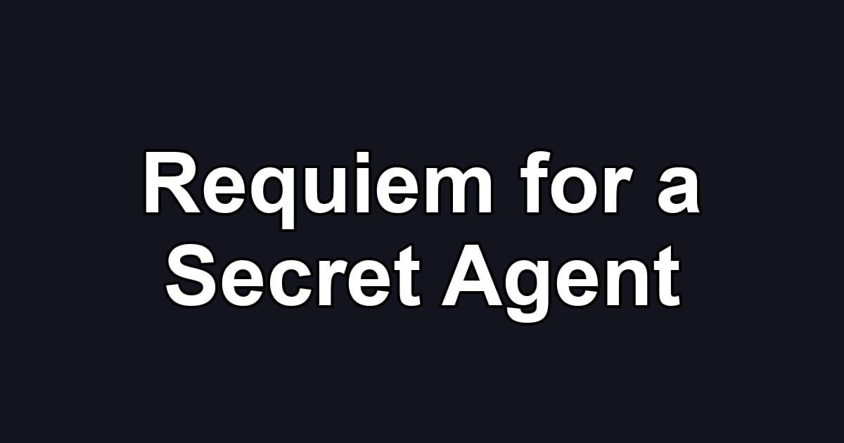 Requiem for a Secret Agent
