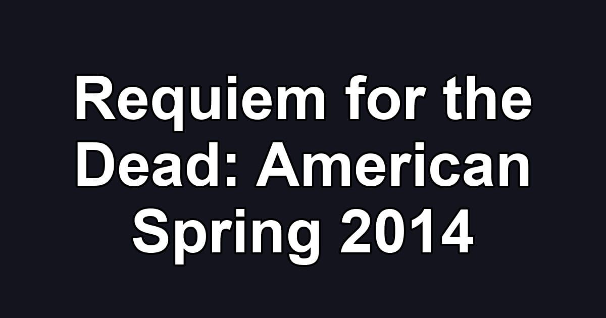 Requiem for the Dead: American Spring 2014