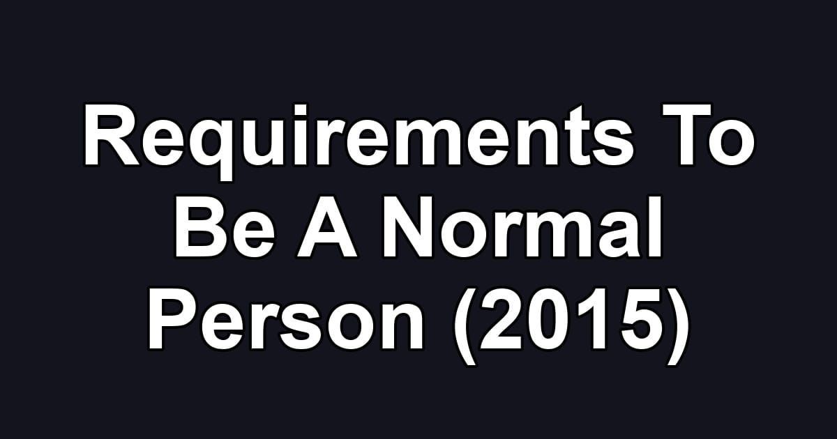 Requirements To Be A Normal Person (2015)