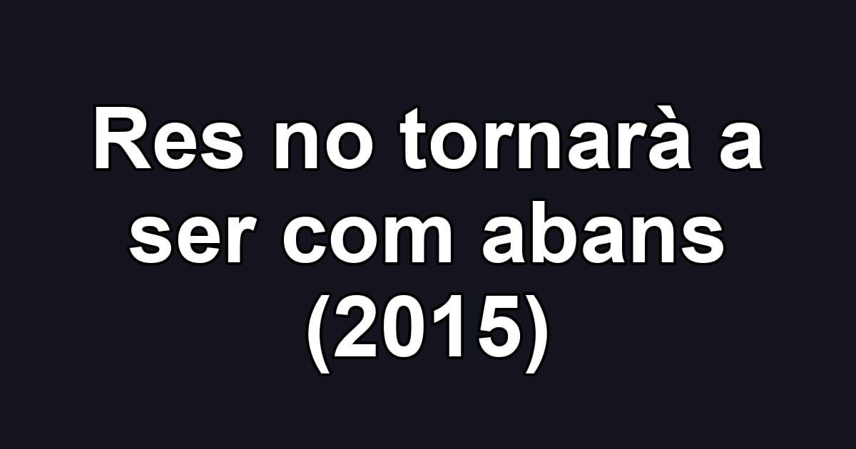 Res no tornarà a ser com abans (2015)
