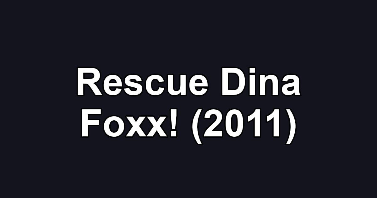 Rescue Dina Foxx! (2011)