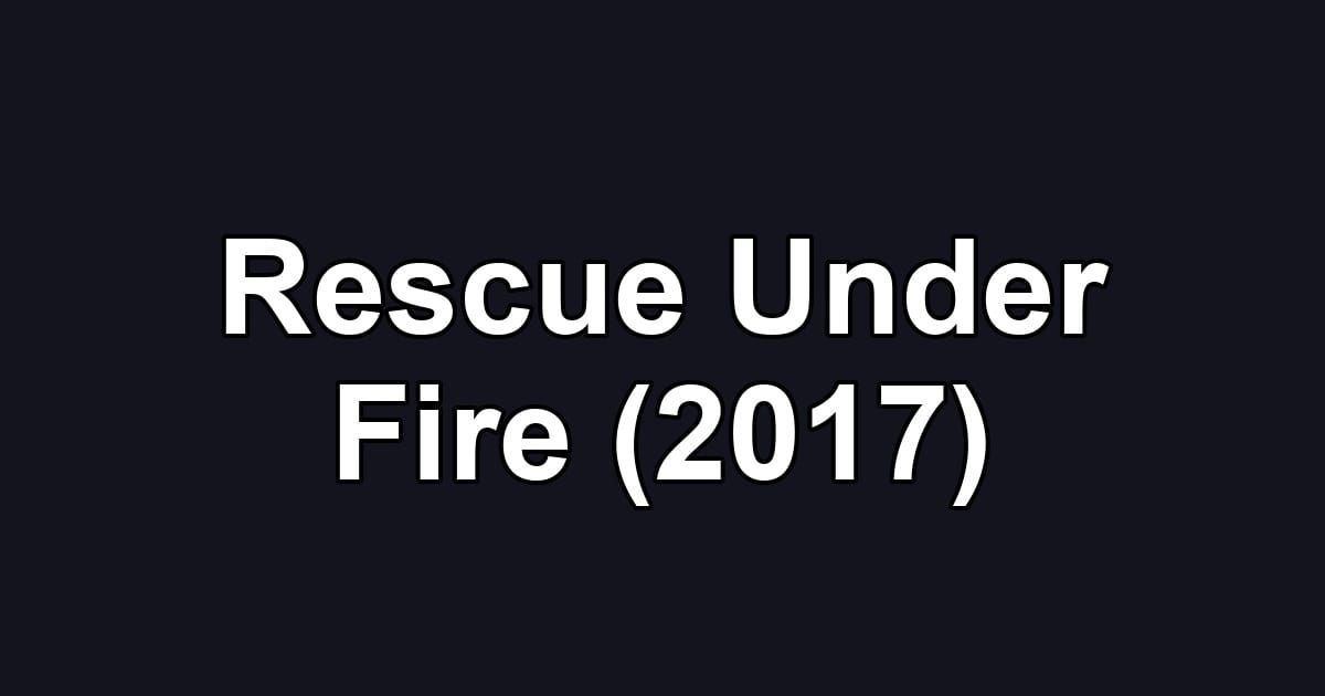 Rescue Under Fire (2017)