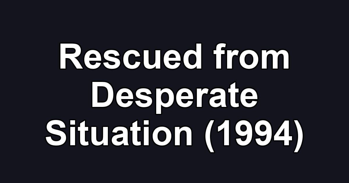Rescued from Desperate Situation (1994)