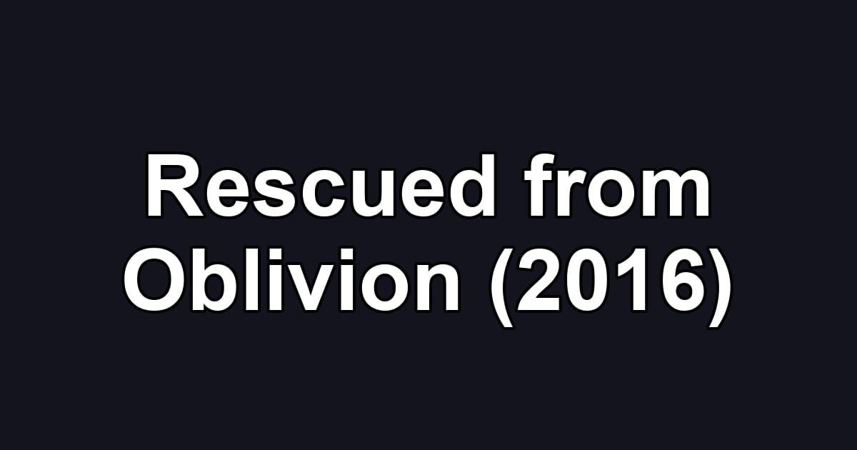 Rescued from Oblivion (2016)