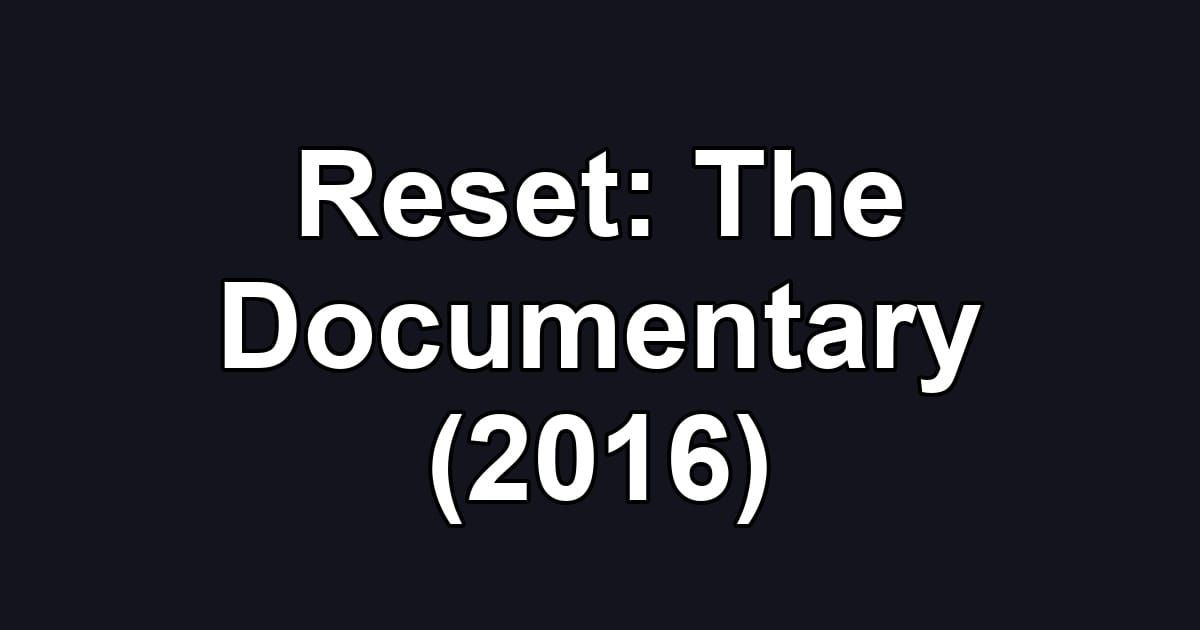 Reset: The Documentary (2016)