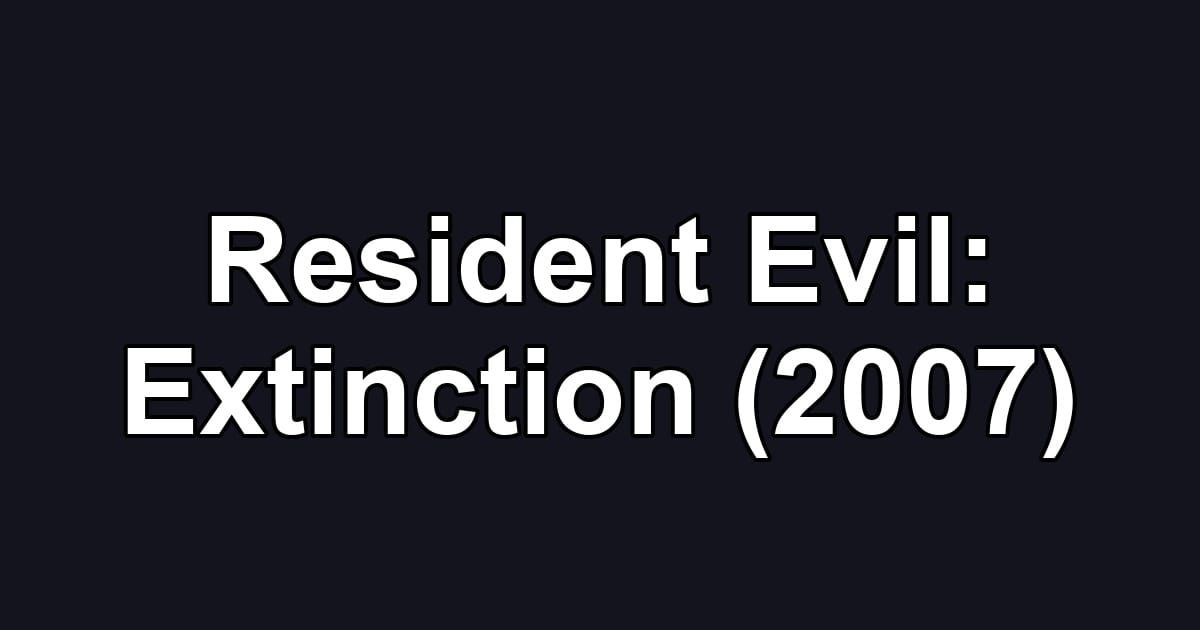 Resident Evil: Extinction (2007)