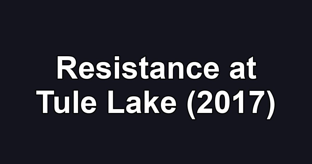 Resistance at Tule Lake (2017)