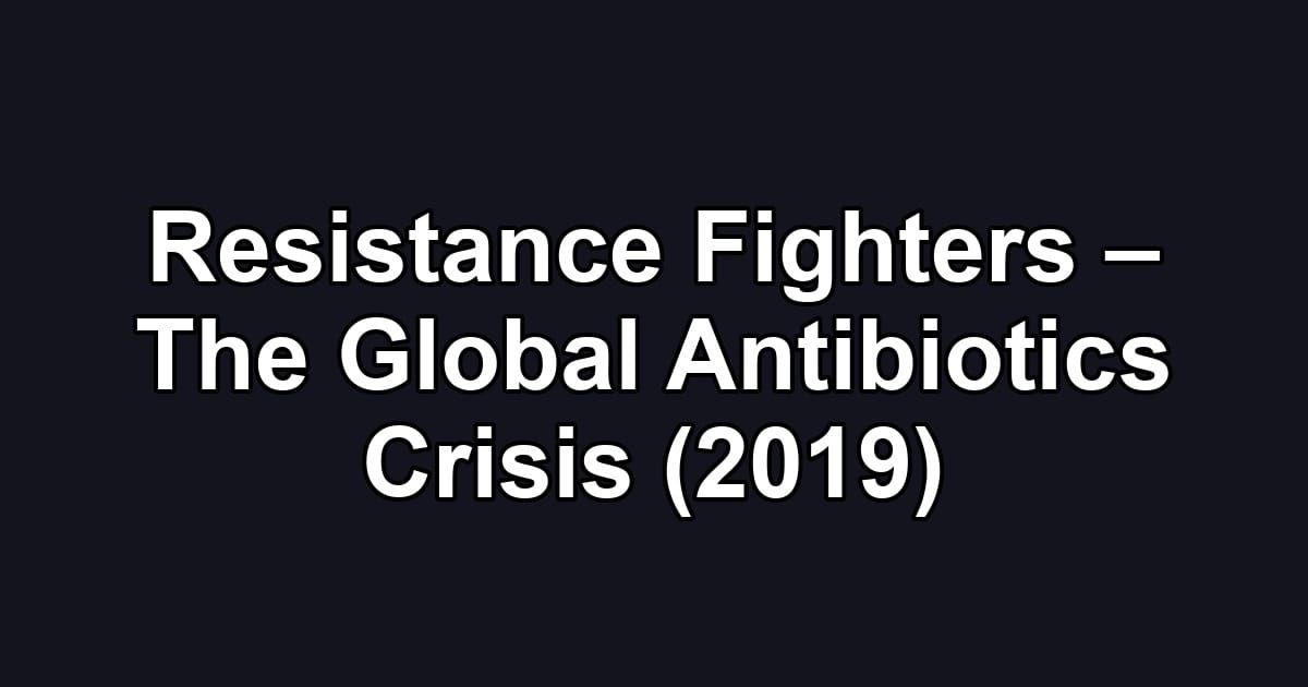 Resistance Fighters – The Global Antibiotics Crisis (2019)