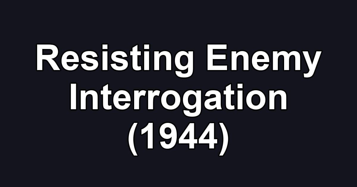 Resisting Enemy Interrogation (1944)