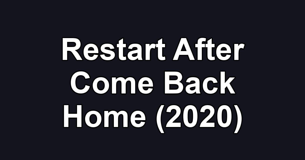 Restart After Come Back Home (2020)