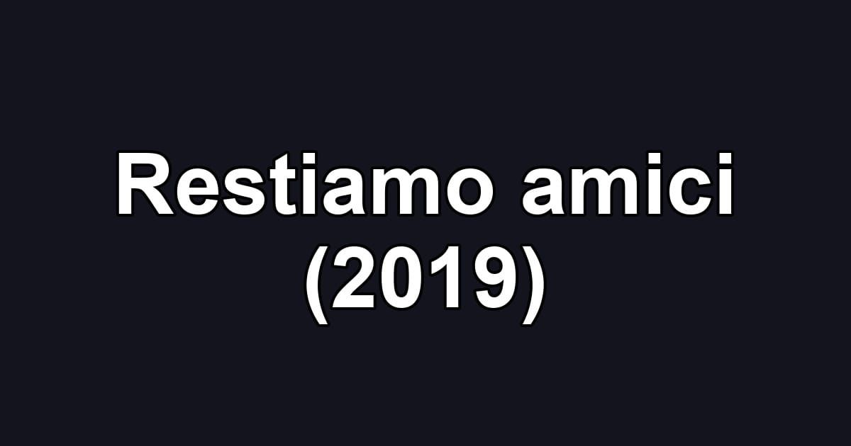 Restiamo amici (2019)