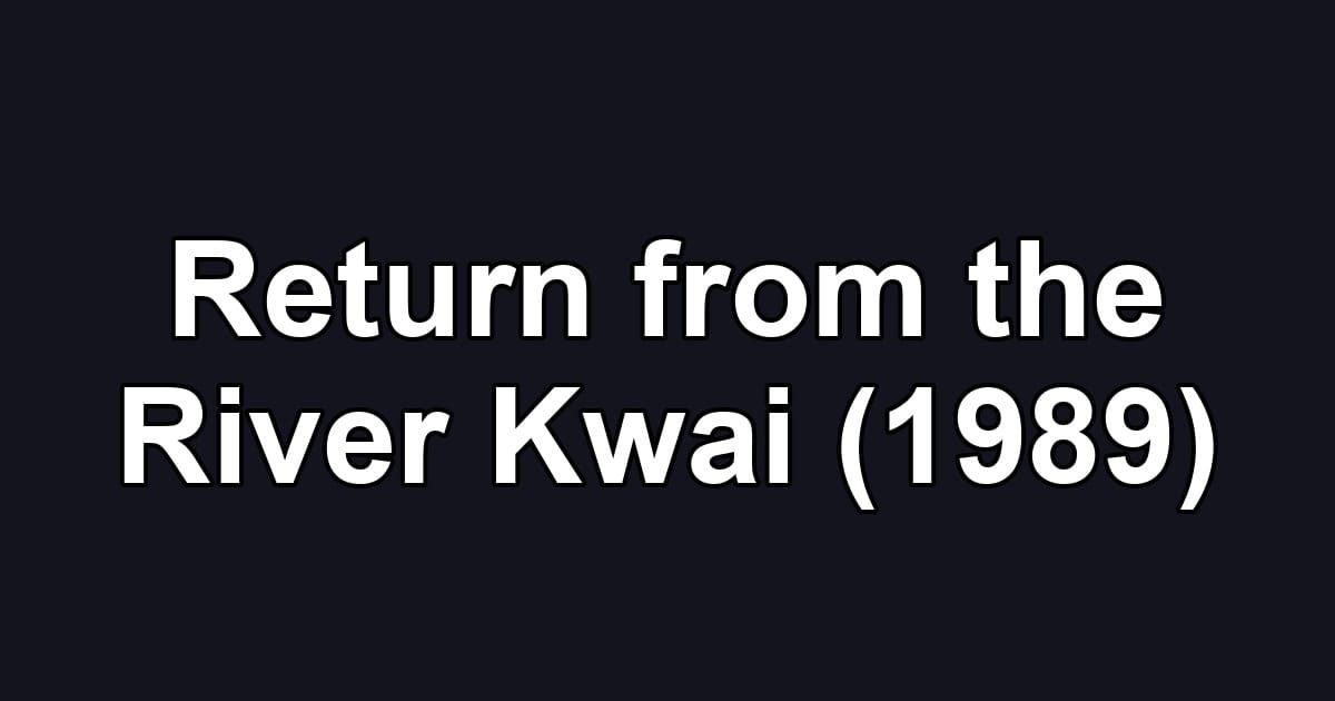 Return from the River Kwai (1989)