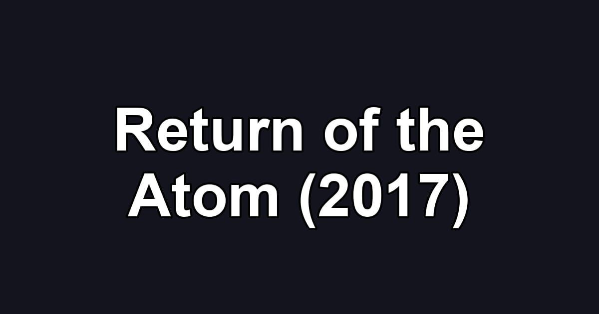 Return of the Atom (2017)