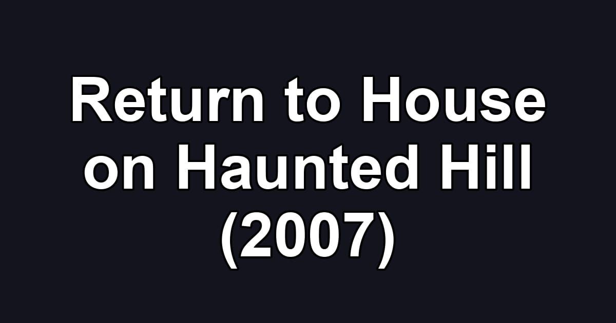 Return to House on Haunted Hill (2007)
